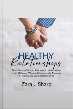 Healthy Relationships: The Ultimate Guide To Relationship Maintenance, Learn Different Ways And Strategies To Maintain A Healthy And Lasting Relationship