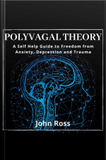 Polyvagal Theory:a Self Help Guide To Freedom From Anxiety, Depression And Trauma
