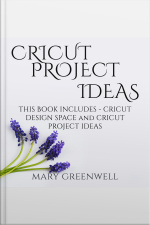 Cricut Project Ideas: This Book Includes - Cricut Design Space And Cricut Project Ideas