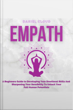 Empath A Beginners Guide To Developing Your Emotional Skills And Sharpening Your Sensibility To Unlock Your Full Human Potentials