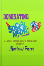 Dominating Social Media - A Social Media Gurus Domination Blueprint