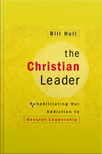 The Christian Leader: Rehabilitating Our Addiction To Secular Leadership
