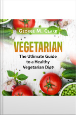 Vegetarian: The Utlimate Guide To A Healthy Vegetarian Diet