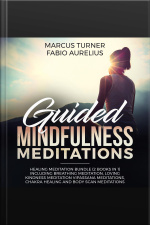 Guided Mindfulness Meditations: Healing Meditation Bundle (2 Books In 1) Including Breathing Meditation, Loving Kindness Meditation, Vipassana Meditations, Chakra Healing And Body Scan Meditations