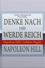Denke Nach Und Werde Reich. Napoleon Hill’s Goldene Regeln