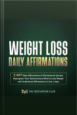 Weight Loss Daily Affirmations: 2,467 Daily Affirmations And Motivational Quotes Reprogram Your Subconscious Mind To Lose Weight With Subliminal Affirmations In Just 7 Days