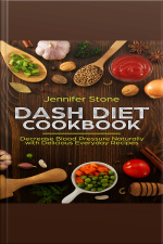 Dash Diet Cookbook: Decrease Blood Pressure Naturally With Delicious Everyday Recipes