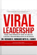 Viral Leadership: Seize The Power Of Now To Create Lasting Transformation In Business