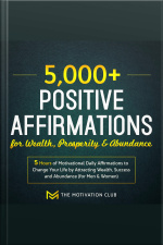 5,000+ Positive Affirmations For Wealth, Prosperity, And Abundance: 5 Hours Of Motivational Daily Affirmations To Change Your Life By Attracting Wealth, Success And Abundance (for Men  Women)