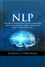 Nlp: The Ultimate Guide To Neuro-linguistic Programming, Learn Psychology Secrets On How To Become The Person You Were Meant To Be