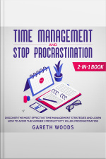 Time Management And Stop Procrastination 2-in-1 Book Discover The Most Effective Time Management Strategies And Learn How To Avoid The Number 1 Productivity Killer: Procrastination