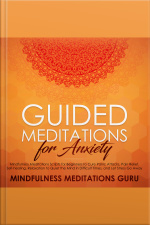 Guided Meditations For Anxiety: Mindfulness Meditations Scripts For Beginners To Cure Panic Attacks, Pain Relief, Self-healing, Relaxation To Quiet The Mind In Difficult Times, And Let Stress Go Away