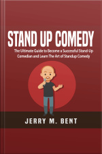 Stand Up Comedy: The Ultimate Guide To Become A Successful Stand-up Comedian And Learn The Art Of Standup Comedy