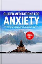 Guided Meditations For Anxiety 3 Books In 1: Mindfulness Meditations That Will Help You Overcome Trauma And Let Go The Past – You Deserve To Feel Better, Start Today!