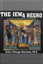 The Jew A Negro: Being A Study Of The Jewish Ancestry From An Impartial Standpoint