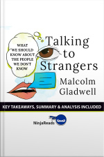 Talking To Strangers: What We Should Know About The People We Dont Know By Malcolm Gladwell: Key Takeaways, Summary  Analysis Included