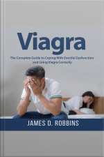 Viagra: The Complete Guide To Coping With Erectile Dysfunction And Using Viagra Correctly