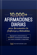 Más De 10,000 Afirmaciones Diarias Para Incrementar Tu Confianza Y Autoestima Reprograma Tu Subconsciente Con 11 Horas De Afirmaciones Subliminales Para Superar Ansiedades E Inseguridades