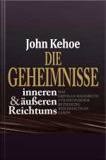 Die Geheimnisse Inneren Und Äußeren Reichtums. Das Erfolgs-handbuch Für Ein In Jeder Beziehung Reichhaltiges Leben