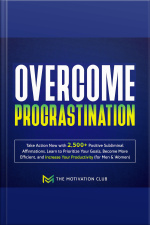 Overcome Procrastination: Take Action Now With 2,500+ Positive Subliminal Affirmations Learn To Prioritize Your Goals, Become More Efficient, And Increase Your Productivity (for Men  Women)