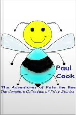 The Adventures Of Pete The Bee: The Complete Collection Of Fifty Stories