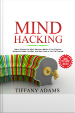 Mind Hacking: How To Change Your Mind, Become A Master Of Your Emotions, Achieve The Goals You Want,  Start Living To Your Full Potential