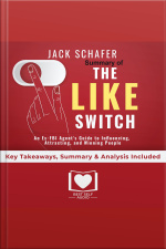 Summary Of The Like Switch: An Ex-fbi Agents Guide To Influencing, Attracting, And Winning People Over By Jack Schafer Phd: Key Takeaways, Summary  Analysis Included