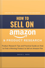 How To Sell On Amazon And Product Research: Product Research Tips And Practical Guide On How To Find A Winning Product To Sell On Amazon Fba