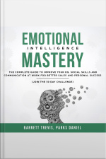 Emotional Intelligence Mastery: The Complete Guide To Improve Your Eq, Social Skills And Communication At Work For Better Sales And Personal Success (join The 30 Day Challenge)