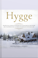 Hygge: The Practical Guide To Incorporating The Secrets Of The Danish Art Of Happiness That Can Bring Unlimited Joy Into Daily Life