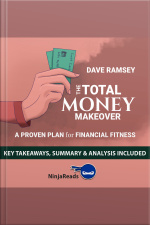The Total Money Makeover: A Proven Plan For Financial Fitness By Dave Ramsey: Key Takeaways, Summary  Analysis Included