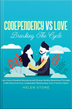Codependency Vs Love: Breaking The Cycle Learn How To Establish Boundaries And Discover Healthy Detachment Principles To Get Away From Toxic, Codependent Relationships, Even If Youre In Denial