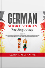 German Short Stories For Beginners Book 1: Over 100 Dialogues And Daily Used Phrases To Learn German In Your Car. Have Fun  Grow Your Vocabulary, With Crazy Effective Language Learning Lessons