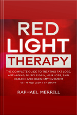 Red Light Therapy: The Complete Guide To Treating Fat Loss, Anti-aging, Muscle Gain, Hair Loss, Skin Damage And Brain Improvement With Red Light Therapy