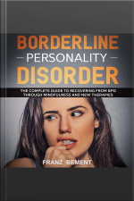Borderline Personality Disorder: The Complete Guide To Recovering From Bpd Through Mindfulness And New Therapies