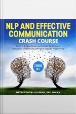 Nlp And Effective Communication Crash Course – 2 Books In 1: Learn To Analyze People And Discover The Secrets To Persuasion, Mind Hacking And Neuro-linguistic Programming
