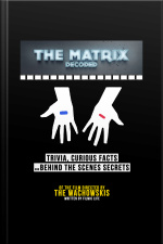 The Matrix Decoded: Trivia, Curious Facts And Behind The Scenes Secrets – Of The Film Directed By The Wachowskis