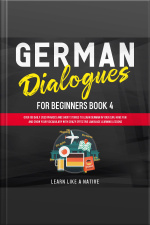 German Dialogues For Beginners Book 4: Over 100 Daily Used Phrases And Short Stories To Learn German In Your Car. Have Fun And Grow Your Vocabulary With Crazy Effective Language Learning Lessons
