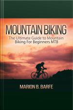 Mountain Biking: The Ultimate Guide To Mountain Biking For Beginners Mtb