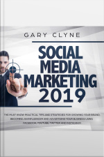 Social Media Marketing 2019: The Must Know Practical Tips And Strategies For Growing Your Brand, Becoming An Influencer And Advertising Your Business Using Facebook, Youtube, Twitter And Instagram