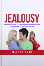 Jealousy: The Ultimate Guide To Breaking Free From Insecurities And Learning To Trust Your Partner