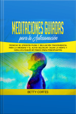 Meditaciones Guiadas Para La Autosanación: Técnicas De Atención Plena Y Relajación Trascendental Para La Ansiedad Y El Alivio Del Dolor: Calma La Mente Y Cura Los Ataques De Pánico (para Principiantes)