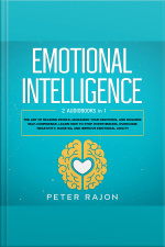 Emotional Intelligence: The Art Of Reading People, Managing Your Emotions, And Building Self-confidence. Learn How To Stop Overthinking, Overcome Negativity, Raise Eq, And Improve Emotional Agility