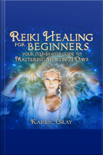 Reiki Healing For Beginners: Your Step-by-step Guide To Mastering Reiki In 21 Days