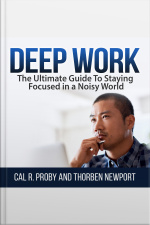 Deep Work: The Ultimate Guide To Staying Focused In A Noisy World