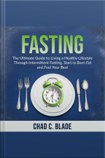 Fasting: The Ultimate Guide To Living A Healthy Lifestyle Through Intermittent Fasting, Start To Burn Fat And Feel Your Best