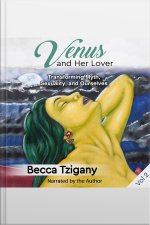 Venus And Her Lover: Transforming Myth, Sexuality, And Ourselves (volume 2)