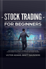 Stock Trading For Beginners: The Complete Guide To Trading And Investing In The Stock Market Including Day, Options And Forex Trading