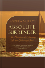 Absolute Surrender: The Blessedness Of Forsaking All And Following Christ