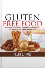 Gluten Free Food: The Ultimate Gluten Free Diet For Beginners, Learn To Create A Gluten-free Lifestyle For Health  Weight Loss